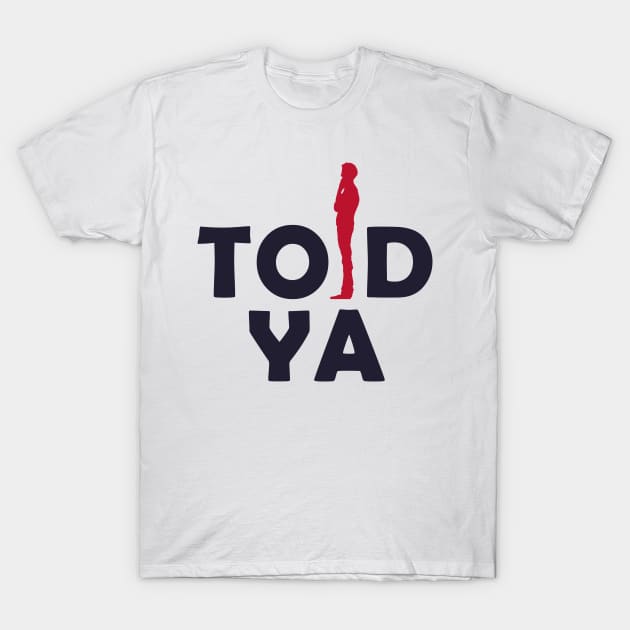 I TOLD YA T-Shirt by Mono oh Mono